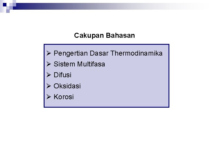 Cakupan Bahasan Ø Pengertian Dasar Thermodinamika Ø Sistem Multifasa Ø Difusi Ø Oksidasi Ø