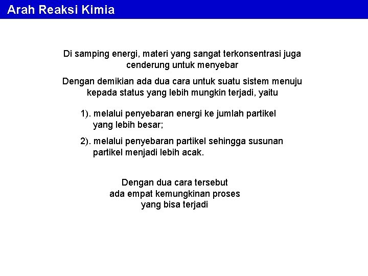 Arah Reaksi Kimia Di samping energi, materi yang sangat terkonsentrasi juga cenderung untuk menyebar