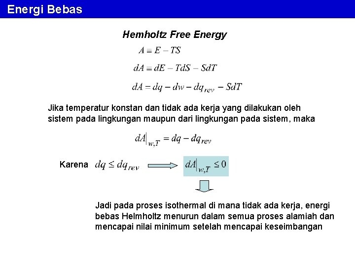 Energi Bebas Hemholtz Free Energy Jika temperatur konstan dan tidak ada kerja yang dilakukan