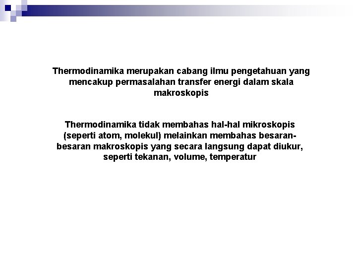 Thermodinamika merupakan cabang ilmu pengetahuan yang mencakup permasalahan transfer energi dalam skala makroskopis Thermodinamika