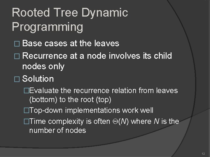 Rooted Tree Dynamic Programming � Base cases at the leaves � Recurrence at a