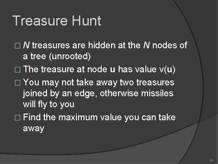 Treasure Hunt �N treasures are hidden at the N nodes of a tree (unrooted)
