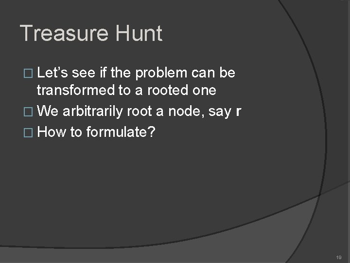 Treasure Hunt � Let’s see if the problem can be transformed to a rooted