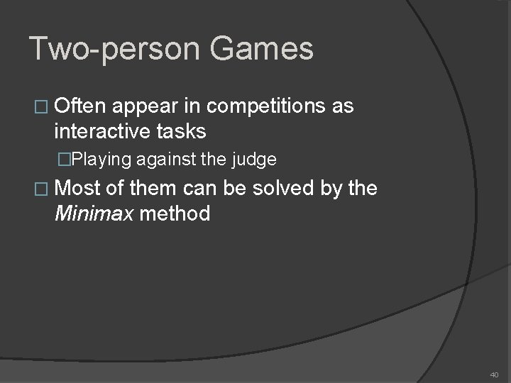 Two-person Games � Often appear in competitions as interactive tasks �Playing against the judge