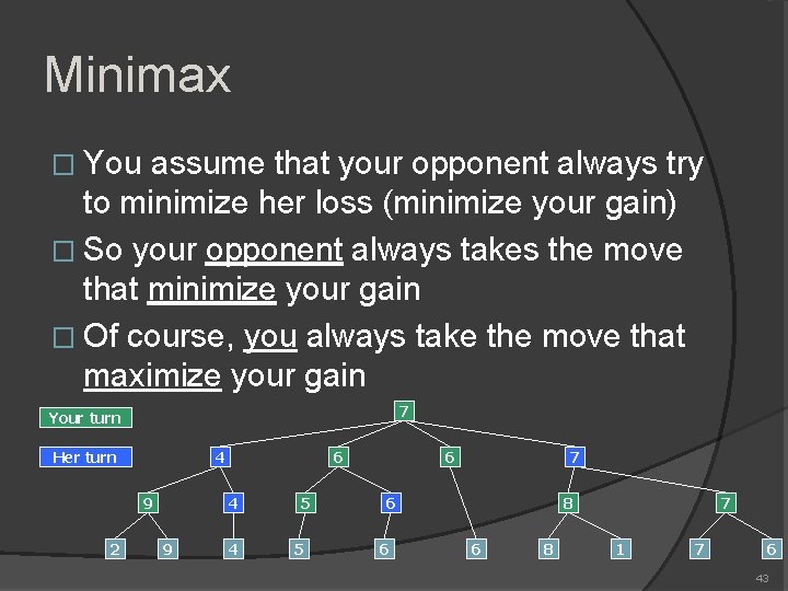 Minimax � You assume that your opponent always try to minimize her loss (minimize