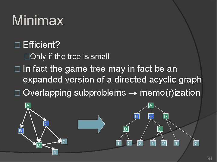 Minimax � Efficient? �Only if the tree is small � In fact the game