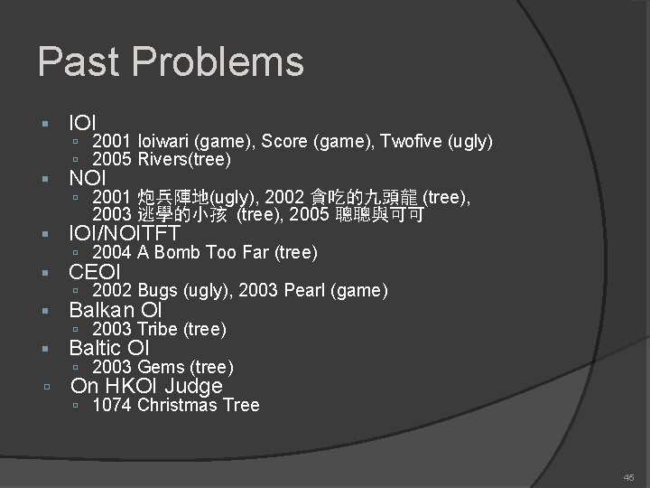 Past Problems IOI NOI 2001 Ioiwari (game), Score (game), Twofive (ugly) 2005 Rivers(tree) 2001