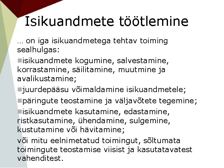 Isikuandmete töötlemine … on iga isikuandmetega tehtav toiming sealhulgas: isikuandmete kogumine, salvestamine, korrastamine, säilitamine,