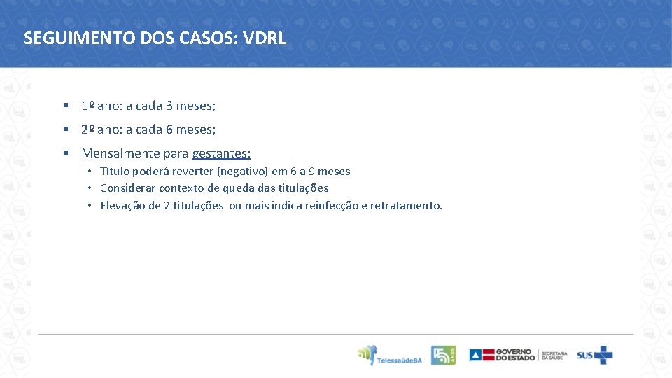 SEGUIMENTO DOS CASOS: VDRL § 1º ano: a cada 3 meses; § 2º ano: