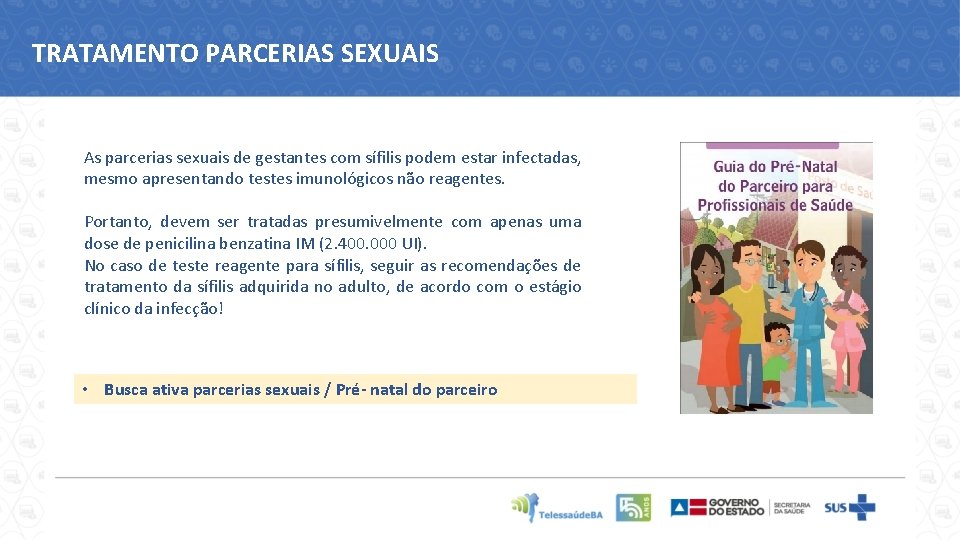 TRATAMENTO PARCERIAS SEXUAIS As parcerias sexuais de gestantes com sífilis podem estar infectadas, mesmo