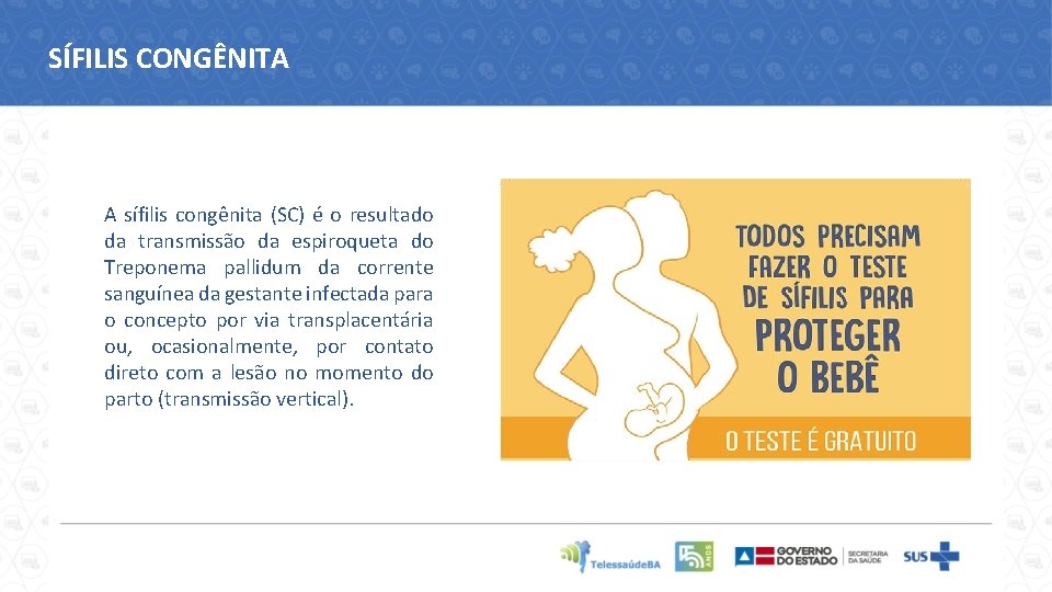 SÍFILIS CONGÊNITA A sífilis congênita (SC) é o resultado da transmissão da espiroqueta do