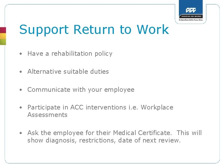 Support Return to Work • Have a rehabilitation policy • Alternative suitable duties •