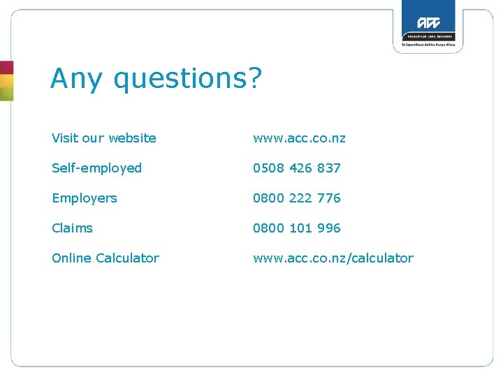 Any questions? Visit our website www. acc. co. nz Self-employed 0508 426 837 Employers