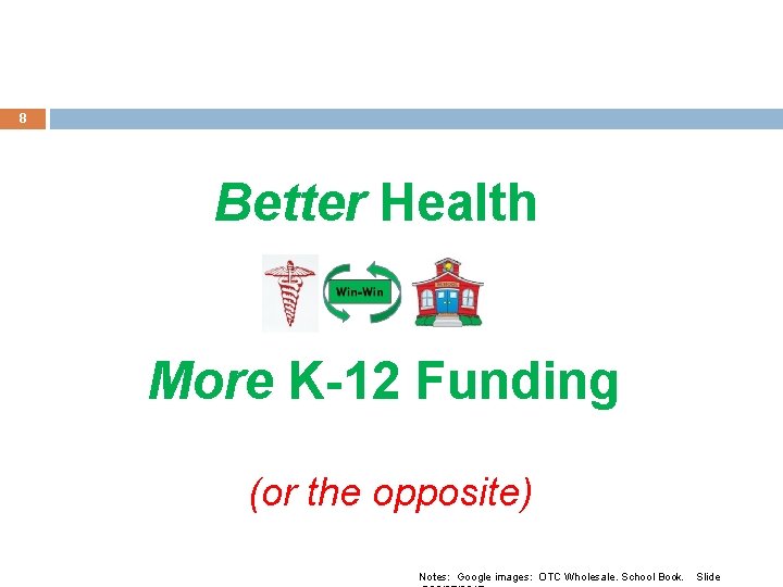 8 Better Health More K-12 Funding (or the opposite) Notes: Google images: OTC Wholesale.