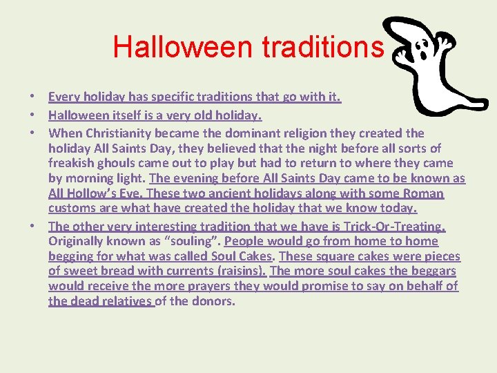 Halloween traditions • Every holiday has specific traditions that go with it. • Halloween