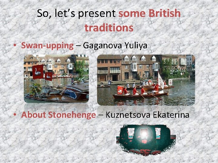 So, let’s present some British traditions • Swan-upping – Gaganova Yuliya • About Stonehenge