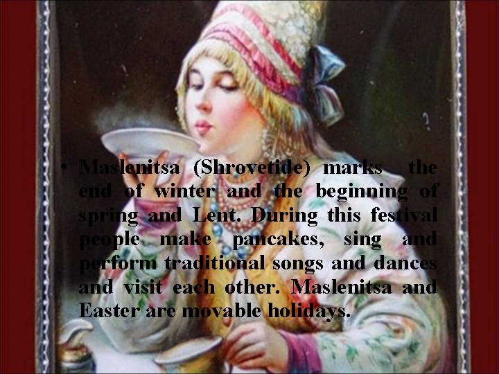  • Maslenitsa (Shrovetide) marks the end of winter and the beginning of spring