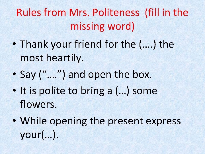 Rules from Mrs. Politeness (fill in the missing word) • Thank your friend for