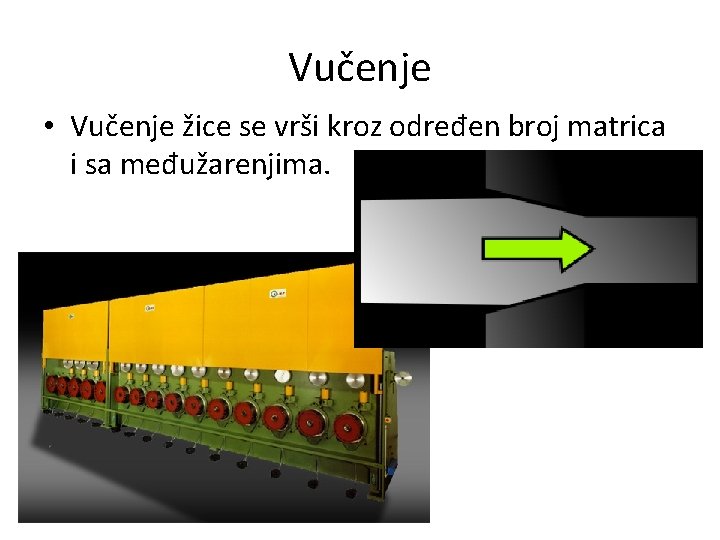 Vučenje • Vučenje žice se vrši kroz određen broj matrica i sa međužarenjima. 