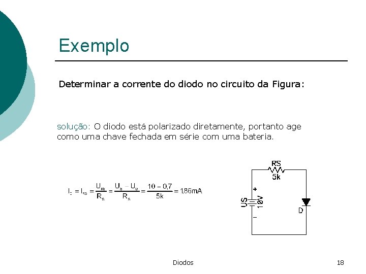 Exemplo Determinar a corrente do diodo no circuito da Figura: solução: O diodo está