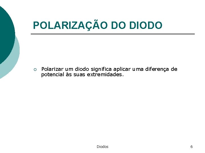 POLARIZAÇÃO DO DIODO ¡ Polarizar um diodo significa aplicar uma diferença de potencial às