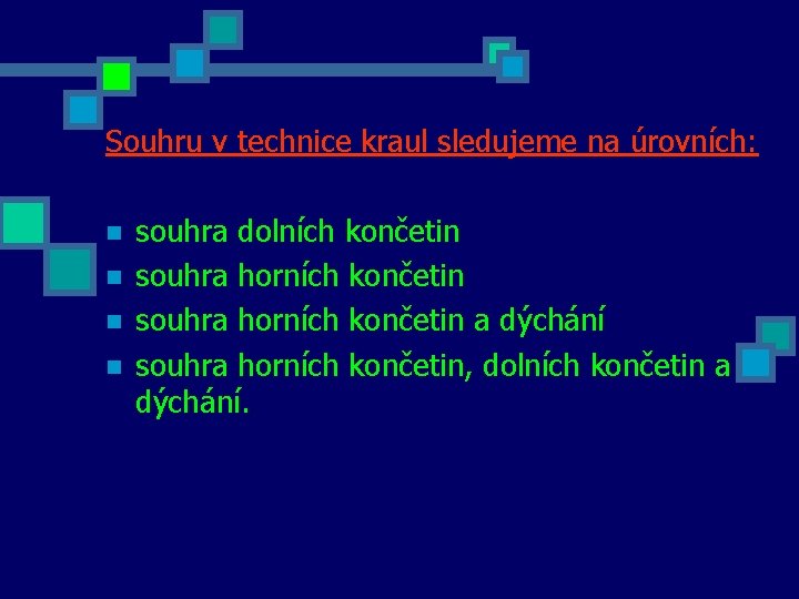 Souhru v technice kraul sledujeme na úrovních: n n souhra dolních končetin souhra horních