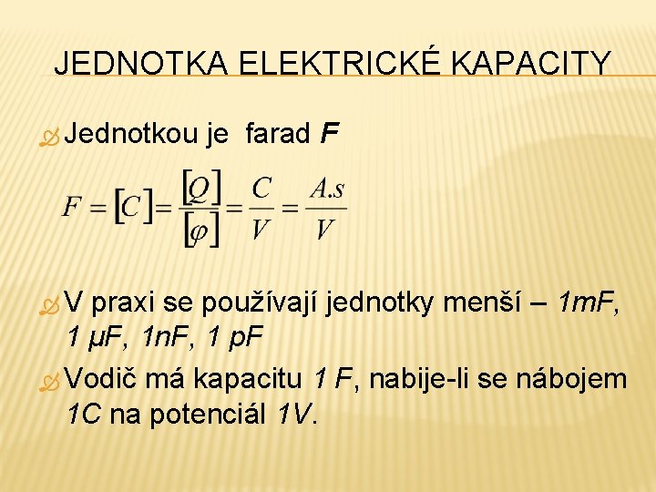 JEDNOTKA ELEKTRICKÉ KAPACITY Jednotkou V je farad F praxi se používají jednotky menší –