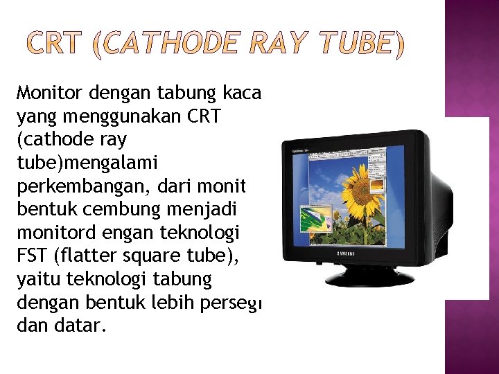 Monitor dengan tabung kaca yang menggunakan CRT (cathode ray tube)mengalami perkembangan, dari monitor bentuk Monitor dengan tabung kaca yang menggunakan CRT (cathode ray tube)mengalami perkembangan, dari monitor bentuk