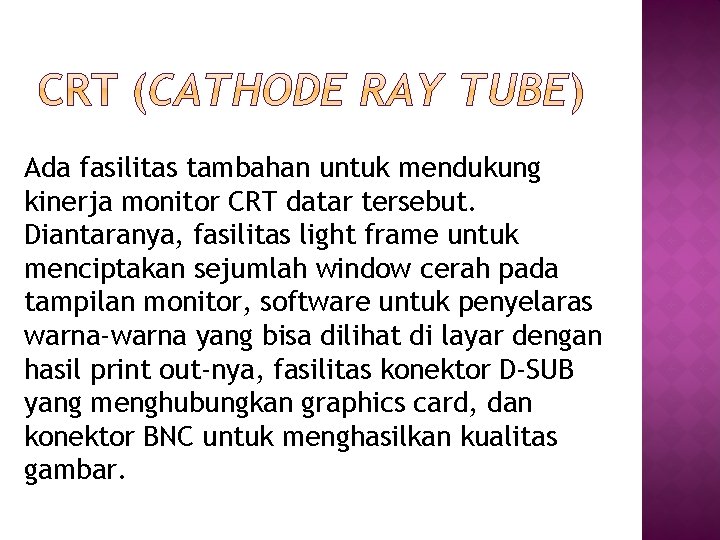 Ada fasilitas tambahan untuk mendukung kinerja monitor CRT datar tersebut. Diantaranya, fasilitas light frame Ada fasilitas tambahan untuk mendukung kinerja monitor CRT datar tersebut. Diantaranya, fasilitas light frame