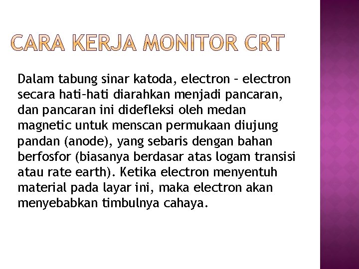 Dalam tabung sinar katoda, electron – electron secara hati–hati diarahkan menjadi pancaran, dan pancaran Dalam tabung sinar katoda, electron – electron secara hati–hati diarahkan menjadi pancaran, dan pancaran