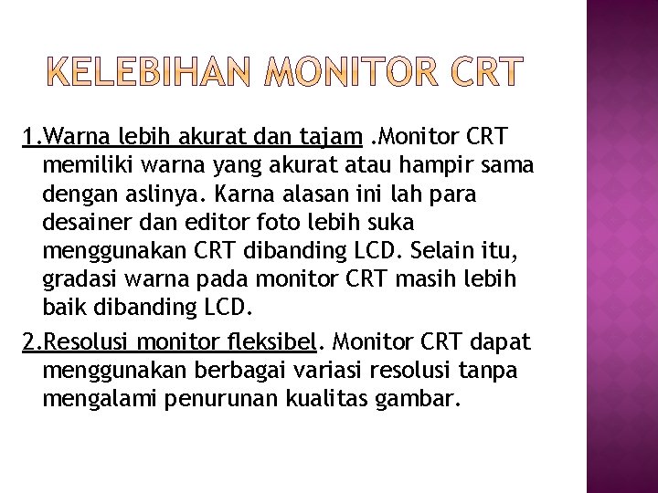 1. Warna lebih akurat dan tajam. Monitor CRT memiliki warna yang akurat atau hampir 1. Warna lebih akurat dan tajam. Monitor CRT memiliki warna yang akurat atau hampir