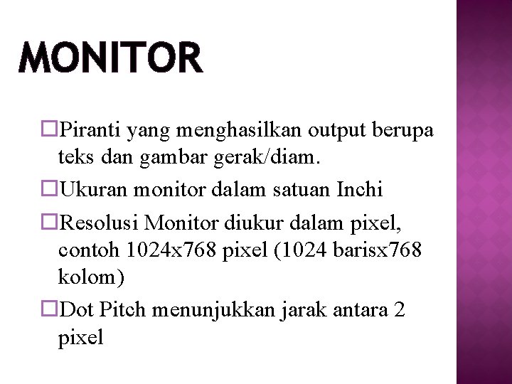 MONITOR o. Piranti yang menghasilkan output berupa teks dan gambar gerak/diam. o. Ukuran monitor MONITOR o. Piranti yang menghasilkan output berupa teks dan gambar gerak/diam. o. Ukuran monitor