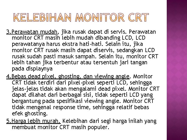 3. Perawatan mudah, jika rusak dapat di servis. Perawatan monitor CRT masih lebih mudah 3. Perawatan mudah, jika rusak dapat di servis. Perawatan monitor CRT masih lebih mudah