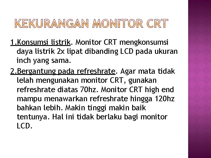 1. Konsumsi listrik. Monitor CRT mengkonsumsi daya listrik 2 x lipat dibanding LCD pada 1. Konsumsi listrik. Monitor CRT mengkonsumsi daya listrik 2 x lipat dibanding LCD pada