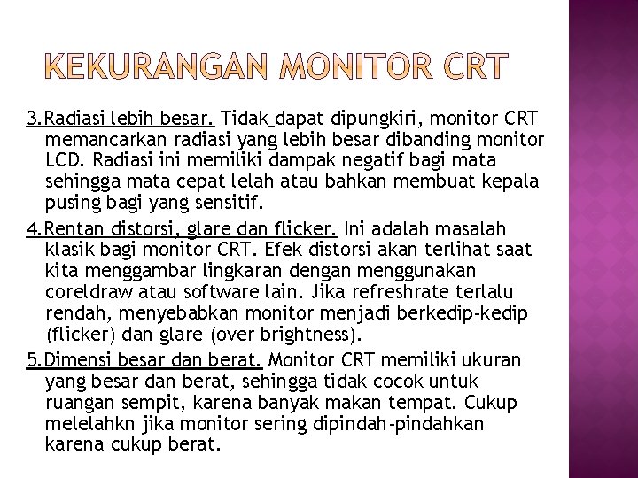 3. Radiasi lebih besar. Tidak dapat dipungkiri, monitor CRT memancarkan radiasi yang lebih besar 3. Radiasi lebih besar. Tidak dapat dipungkiri, monitor CRT memancarkan radiasi yang lebih besar