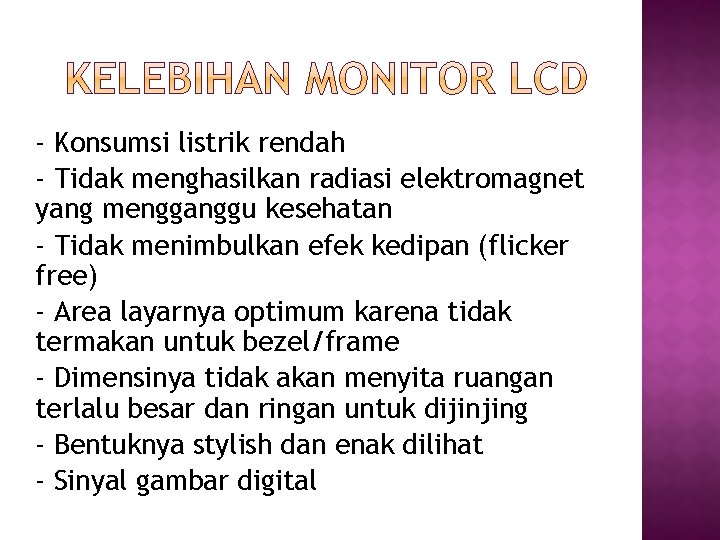 - Konsumsi listrik rendah - Tidak menghasilkan radiasi elektromagnet yang mengganggu kesehatan - Tidak - Konsumsi listrik rendah - Tidak menghasilkan radiasi elektromagnet yang mengganggu kesehatan - Tidak