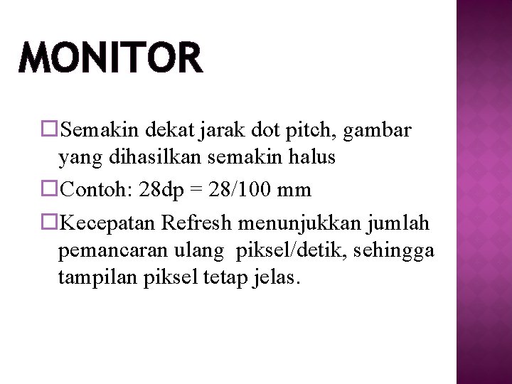 MONITOR o. Semakin dekat jarak dot pitch, gambar yang dihasilkan semakin halus o. Contoh: MONITOR o. Semakin dekat jarak dot pitch, gambar yang dihasilkan semakin halus o. Contoh: