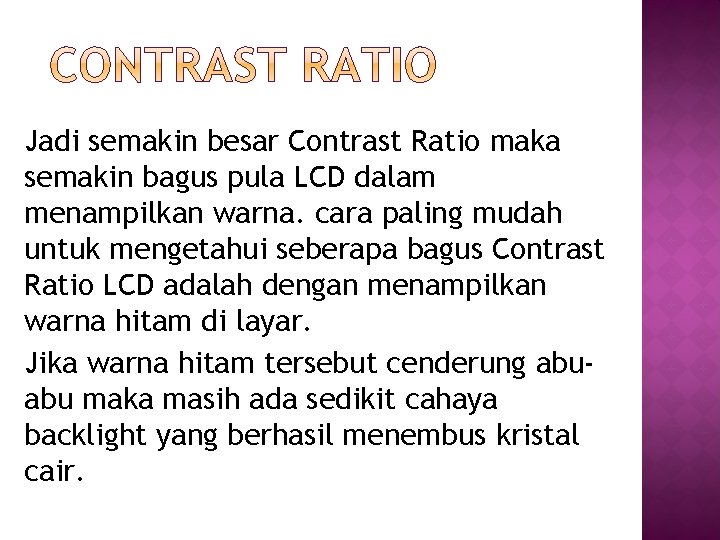 Jadi semakin besar Contrast Ratio maka semakin bagus pula LCD dalam menampilkan warna. cara Jadi semakin besar Contrast Ratio maka semakin bagus pula LCD dalam menampilkan warna. cara