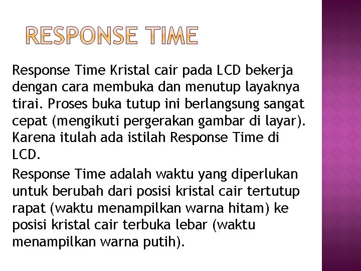 Response Time Kristal cair pada LCD bekerja dengan cara membuka dan menutup layaknya tirai. Response Time Kristal cair pada LCD bekerja dengan cara membuka dan menutup layaknya tirai.
