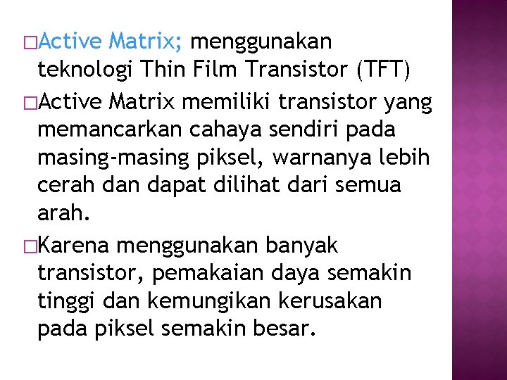 �Active Matrix; menggunakan teknologi Thin Film Transistor (TFT) �Active Matrix memiliki transistor yang memancarkan �Active Matrix; menggunakan teknologi Thin Film Transistor (TFT) �Active Matrix memiliki transistor yang memancarkan