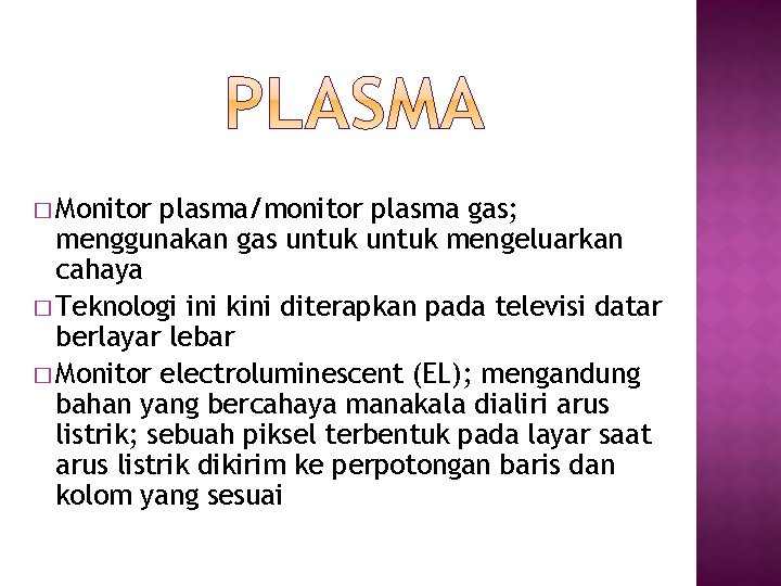 � Monitor plasma/monitor plasma gas; menggunakan gas untuk mengeluarkan cahaya � Teknologi ini kini � Monitor plasma/monitor plasma gas; menggunakan gas untuk mengeluarkan cahaya � Teknologi ini kini