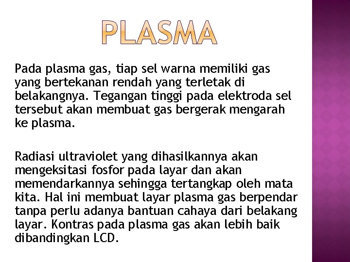 Pada plasma gas, tiap sel warna memiliki gas yang bertekanan rendah yang terletak di Pada plasma gas, tiap sel warna memiliki gas yang bertekanan rendah yang terletak di