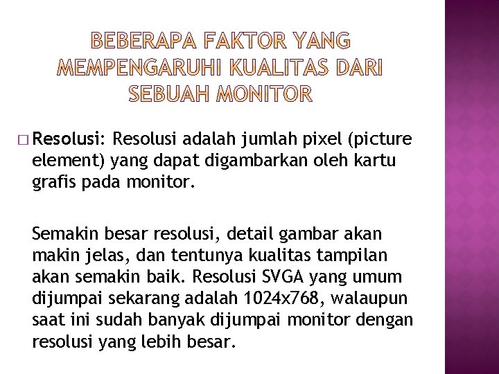 � Resolusi: Resolusi adalah jumlah pixel (picture element) yang dapat digambarkan oleh kartu grafis � Resolusi: Resolusi adalah jumlah pixel (picture element) yang dapat digambarkan oleh kartu grafis