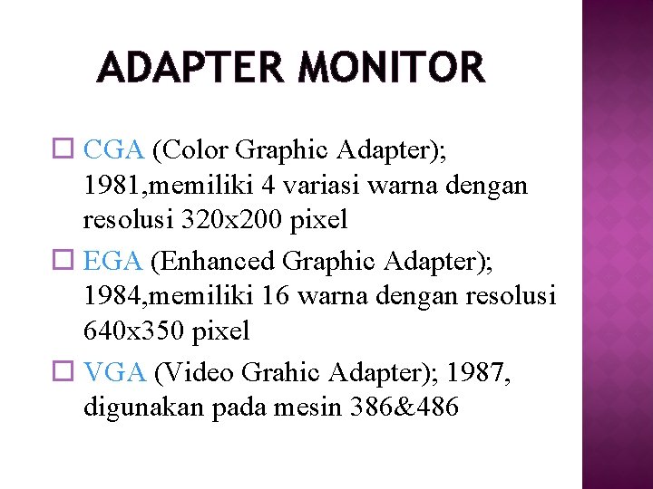 ADAPTER MONITOR o CGA (Color Graphic Adapter); 1981, memiliki 4 variasi warna dengan resolusi ADAPTER MONITOR o CGA (Color Graphic Adapter); 1981, memiliki 4 variasi warna dengan resolusi
