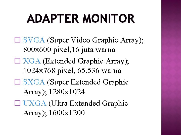 ADAPTER MONITOR o SVGA (Super Video Graphic Array); 800 x 600 pixel, 16 juta ADAPTER MONITOR o SVGA (Super Video Graphic Array); 800 x 600 pixel, 16 juta