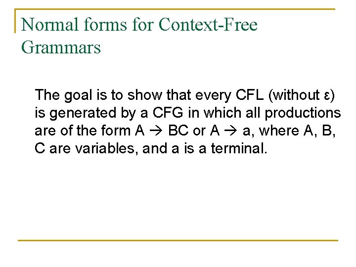Normal forms for Context-Free Grammars The goal is to show that every CFL (without