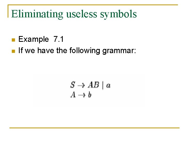 Eliminating useless symbols n n Example 7. 1 If we have the following grammar: