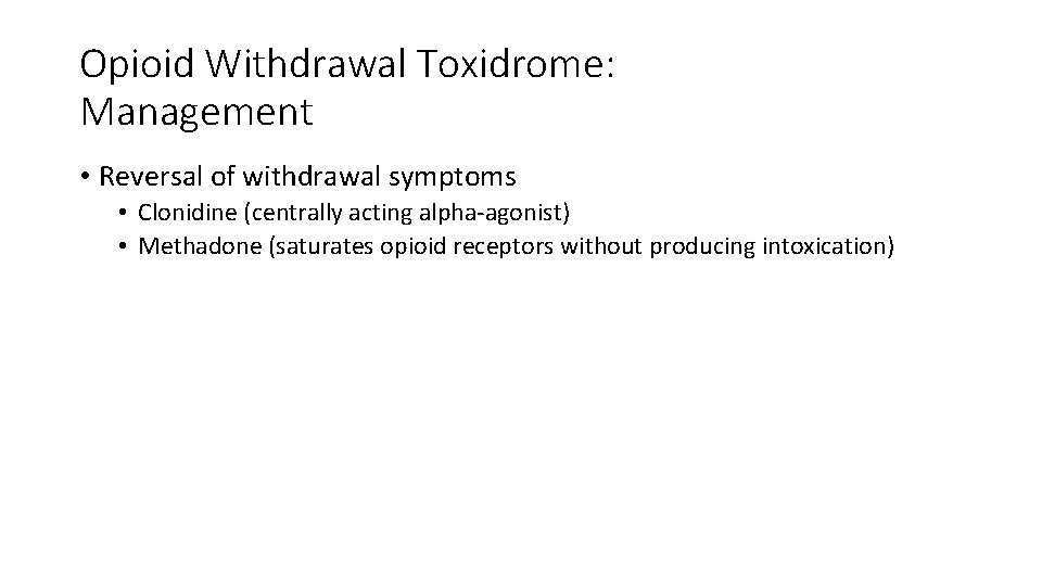 Opioid Withdrawal Toxidrome: Management • Reversal of withdrawal symptoms • Clonidine (centrally acting alpha-agonist)