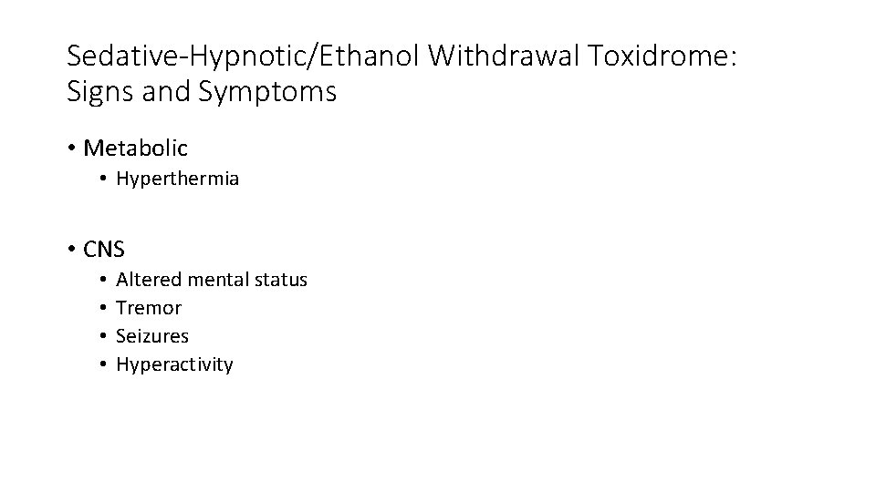 Sedative-Hypnotic/Ethanol Withdrawal Toxidrome: Signs and Symptoms • Metabolic • Hyperthermia • CNS • •