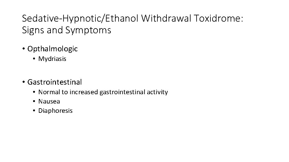 Sedative-Hypnotic/Ethanol Withdrawal Toxidrome: Signs and Symptoms • Opthalmologic • Mydriasis • Gastrointestinal • Normal